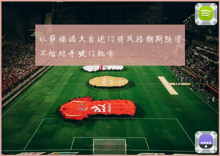 以萨福诺夫自述门将风格朗斯防守不给对手破门机会